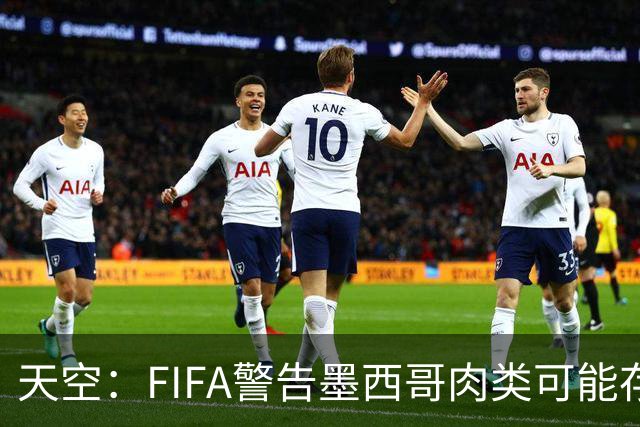 天空：FIFA警告墨西哥肉类可能存在违禁药物污染，英格兰需要小心