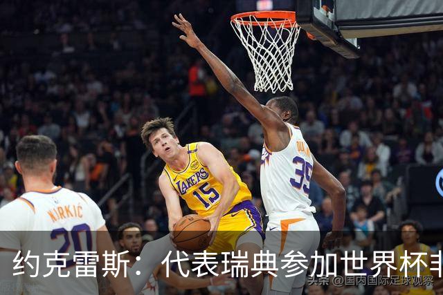 约克雷斯：代表瑞典参加世界杯非常自豪 与萨利巴交手很特别