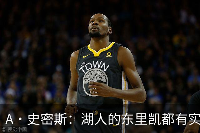 A·史密斯：湖人的东里凯都有实力 但半个世纪以来没见过这种核心